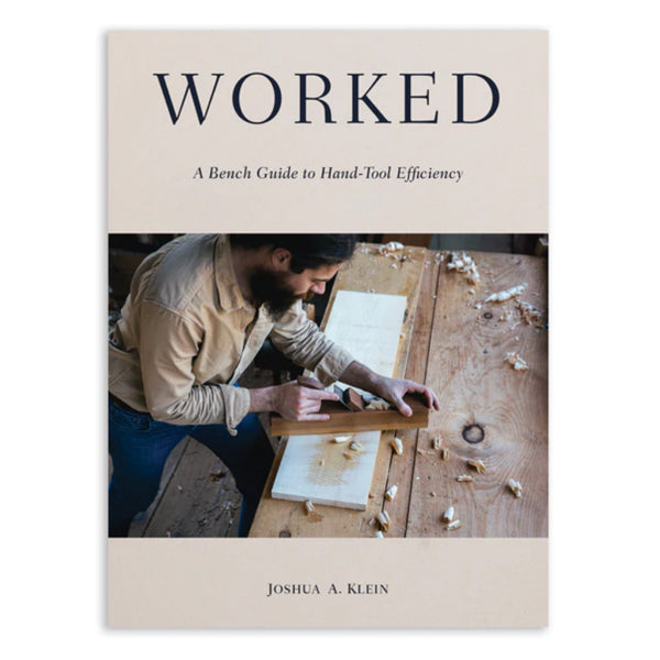Worked: A bench guide to hand tool efficiency by Joshua A. Klein
